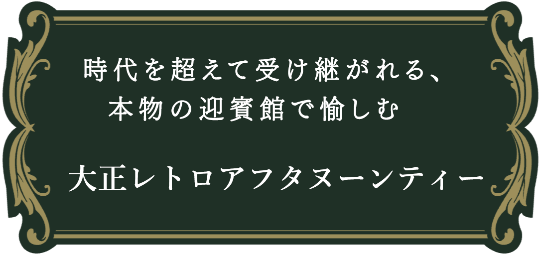 時代を超えて受け継がれる、本物の迎賓館で愉しむ時代を　大正レトロアフタヌーンティー