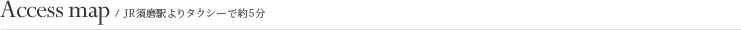 Access map/JR須磨駅よりタクシーで約5分